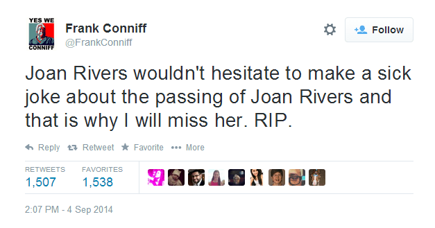 "Joan Rivers no habría resistido hacer un chiste fuerte sobre la muerte de Joan Rivers y es por eso que la extrañare. QDEP." Palabras de: Frank Conniff. Por medio de Twitter QEPD Joan Rivers 1933-2014
